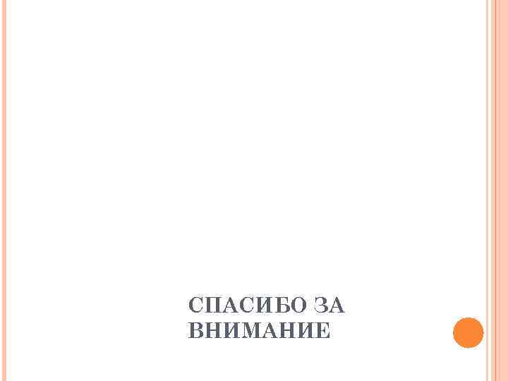 СПАСИБО ЗА ВНИМАНИЕ 