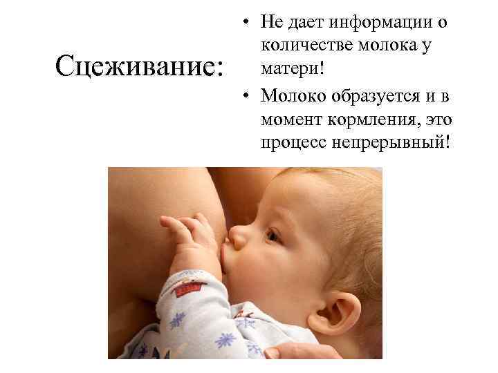 Сцеживание: • Не дает информации о количестве молока у матери! • Молоко образуется и