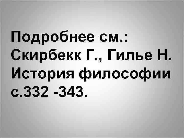 Подробнее см. : Скирбекк Г. , Гилье Н. История философии с. 332 -343. 