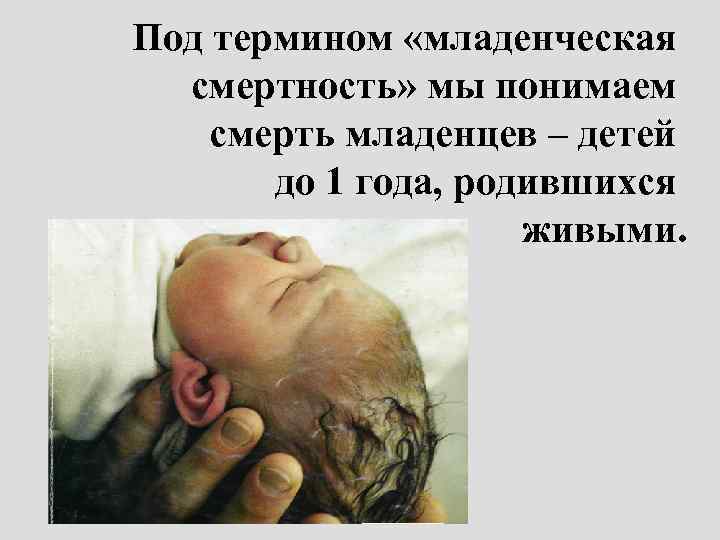 Под термином «младенческая смертность» мы понимаем смерть младенцев – детей до 1 года, родившихся