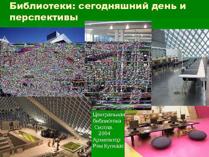 Библиотеки: сегодняшний день и перспективы Центральная библиотека Сиэтла. 2004 Архитектор Рем Кулхаас 