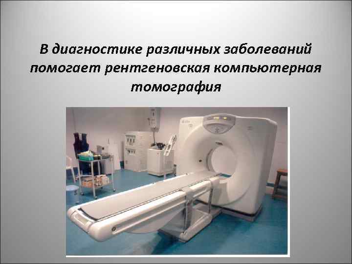 В диагностике различных заболеваний помогает рентгеновская компьютерная томография 