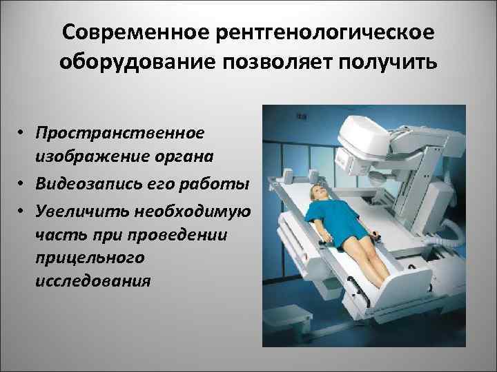 Современное рентгенологическое оборудование позволяет получить • Пространственное изображение органа • Видеозапись его работы •