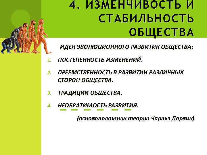 4. ИЗМЕНЧИВОСТЬ И СТАБИЛЬНОСТЬ ОБЩЕСТВА ИДЕЯ ЭВОЛЮЦИОННОГО РАЗВИТИЯ ОБЩЕСТВА: 1. ПОСТЕПЕННОСТЬ ИЗМЕНЕНИЙ. 2. ПРЕЕМСТВЕННОСТЬ