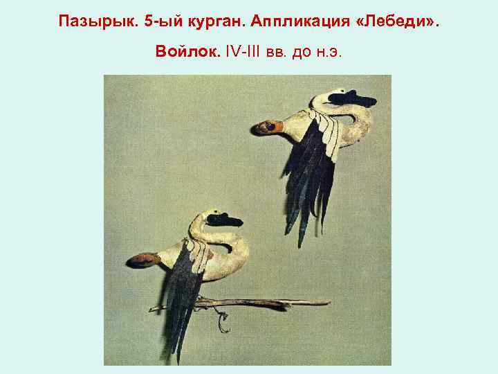 Пазырык. 5 -ый курган. Аппликация «Лебеди» . Войлок. IV-III вв. до н. э. 