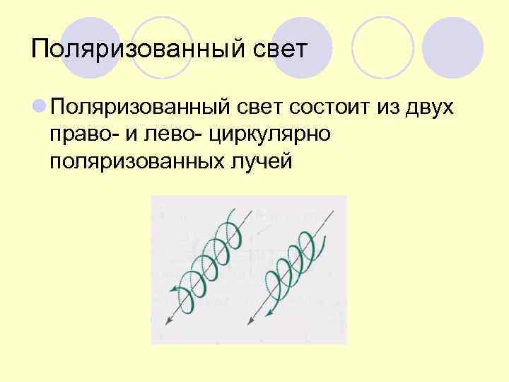 Поляризованный свет l Поляризованный свет состоит из двух право- и лево- циркулярно поляризованных лучей