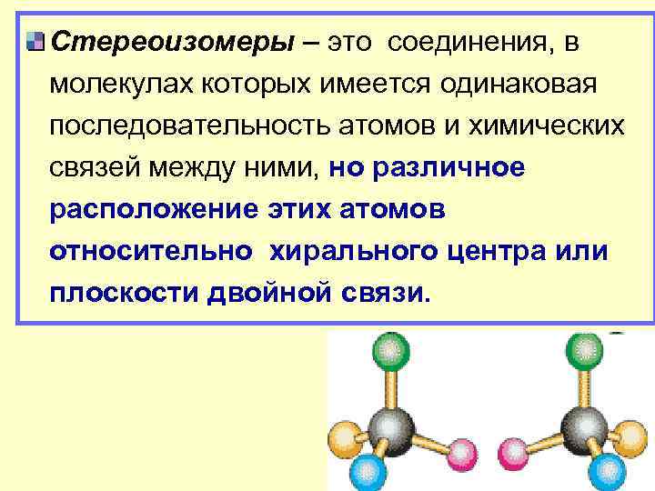 Стереоизомеры – это соединения, в молекулах которых имеется одинаковая последовательность атомов и химических связей
