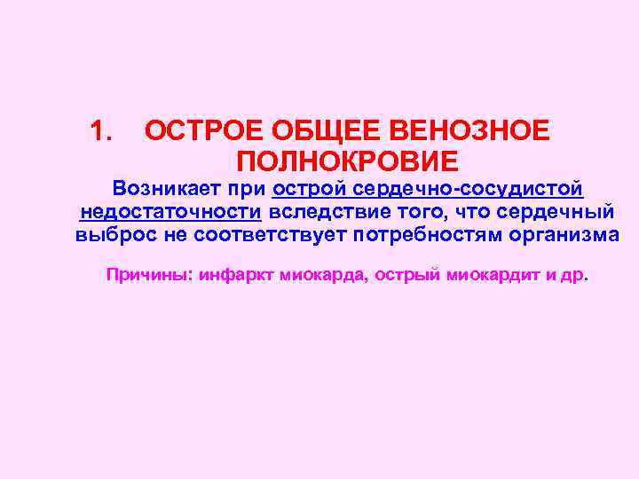 1. ОСТРОЕ ОБЩЕЕ ВЕНОЗНОЕ ПОЛНОКРОВИЕ Возникает при острой сердечно-сосудистой недостаточности вследствие того, что сердечный