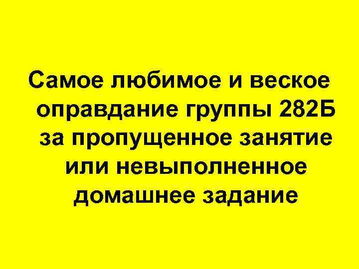 Самое любимое и веское оправдание группы 282 Б за пропущенное занятие или невыполненное домашнее