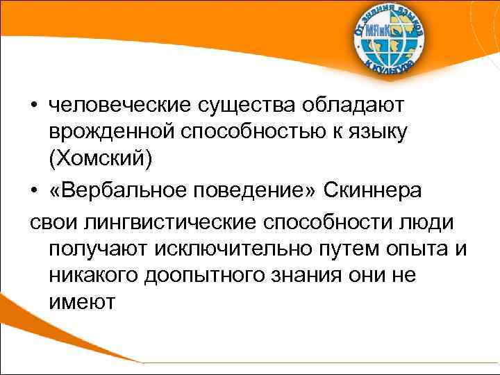  • человеческие существа обладают врожденной способностью к языку (Хомский) • «Вербальное поведение» Скиннера