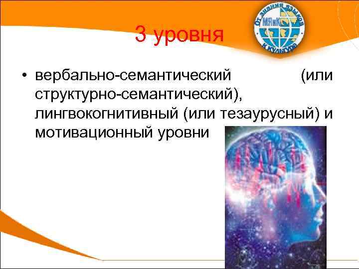 3 уровня • вербально-семантический (или структурно-семантический), лингвокогнитивный (или тезаурусный) и мотивационный уровни 