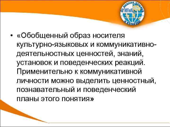  • «Обобщенный образ носителя культурно-языковых и коммуникативнодеятельностных ценностей, знаний, установок и поведенческих реакций.
