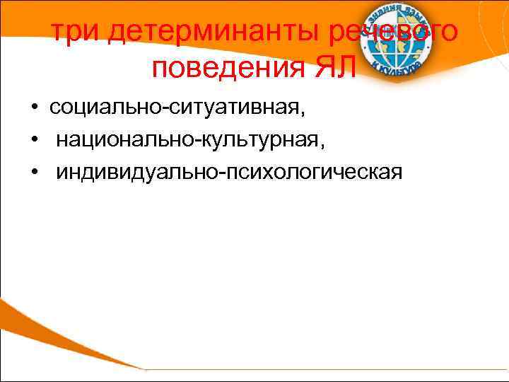 три детерминанты речевого поведения ЯЛ • социально-ситуативная, • национально-культурная, • индивидуально-психологическая 