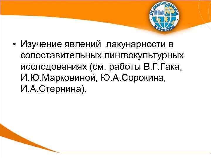  • Изучение явлений лакунарности в сопоставительных лингвокультурных исследованиях (см. работы В. Г. Гака,
