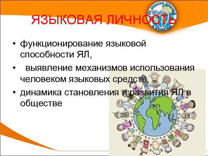 ЯЗЫКОВАЯ ЛИЧНОСТЬ • функционирование языковой способности ЯЛ, • выявление механизмов использования человеком языковых средств,