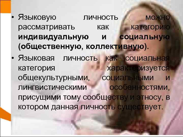  • Языковую личность можно рассматривать как категорию индивидуальную и социальную (общественную, коллективную). •