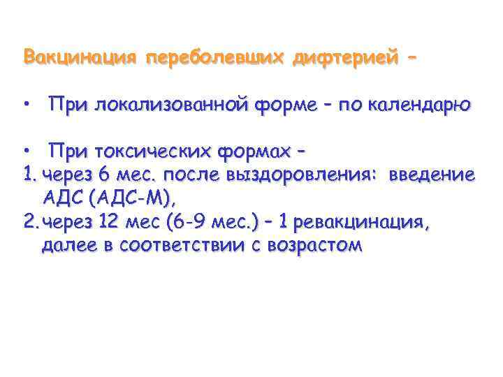 Вакцинация переболевших дифтерией – • При локализованной форме – по календарю • При токсических