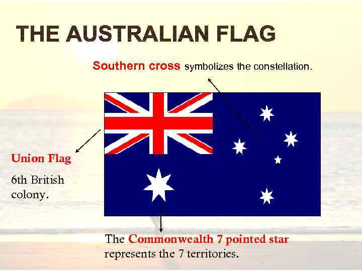 Southern cross symbolizes the constellation. Union Flag 6 th British colony. The Commonwealth 7