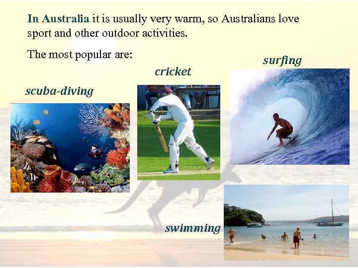 In Australia it is usually very warm, so Australians love sport and other outdoor