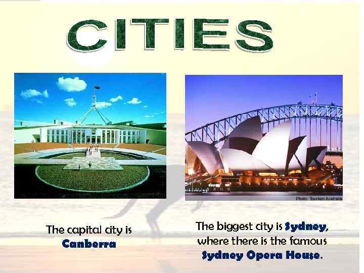 The capital city is Canberra The biggest city is Sydney, where there is the