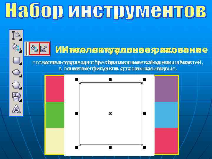 Интеллектуальное рисование Интеллектуальная заливка позволяет создавать объекты на основе замкнутых областей, используется для преобразования