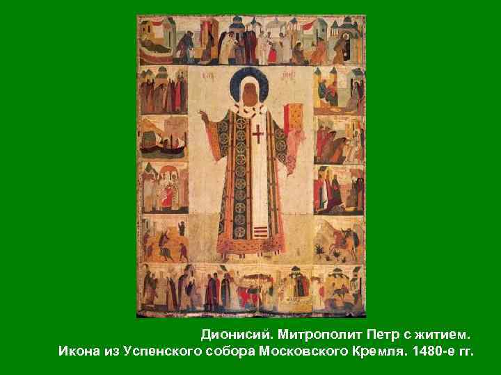 Дионисий. Митрополит Петр с житием. Икона из Успенского собора Московского Кремля. 1480 е гг.