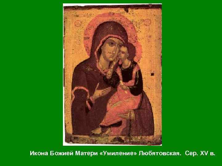 Икона Божией Матери «Умиление» Любятовская. Сер. XV в. 