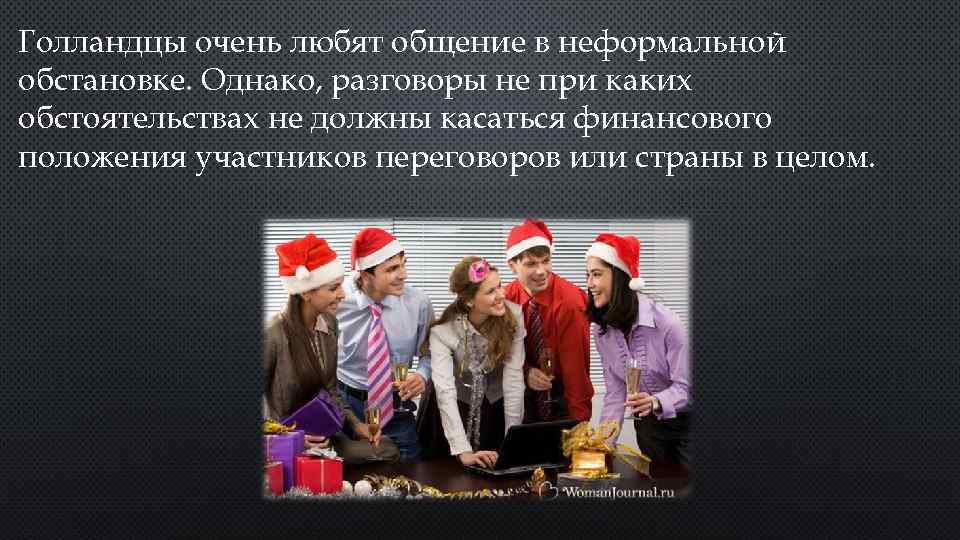 Голландцы очень любят общение в неформальной обстановке. Однако, разговоры не при каких обстоятельствах не
