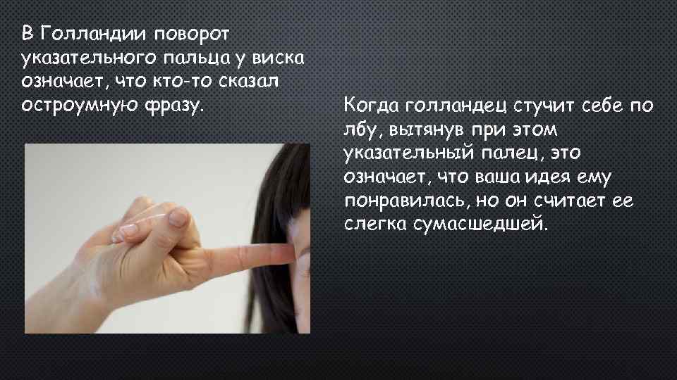 В Голландии поворот указательного пальца у виска означает, что кто-то сказал остроумную фразу. Когда