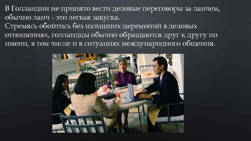 В Голландии не принято вести деловые переговоры за ланчем, обычно ланч - это легкая