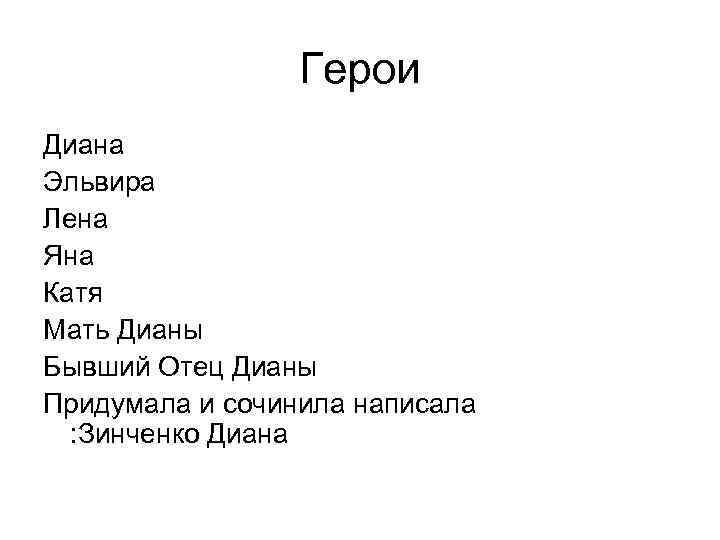 Герои Диана Эльвира Лена Яна Катя Мать Дианы Бывший Отец Дианы Придумала и сочинила
