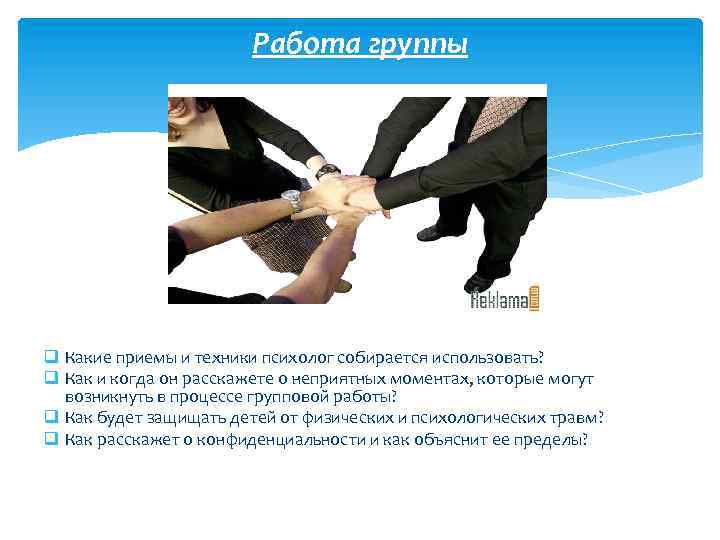 Работа группы q Какие приемы и техники психолог собирается использовать? q Как и когда