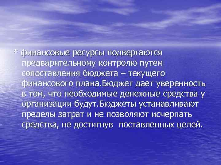 * финансовые ресурсы подвергаются предварительному контролю путем сопоставления бюджета – текущего финансового плана. Бюджет