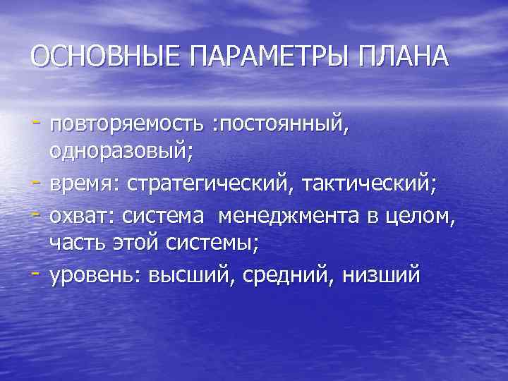ОСНОВНЫЕ ПАРАМЕТРЫ ПЛАНА - повторяемость : постоянный, - одноразовый; время: стратегический, тактический; охват: система