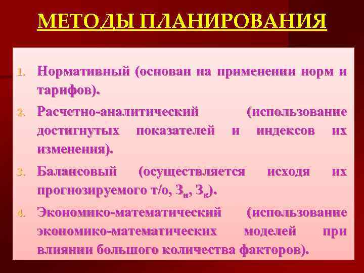 МЕТОДЫ ПЛАНИРОВАНИЯ 1. Нормативный (основан на применении норм и тарифов). 2. Расчетно-аналитический достигнутых показателей