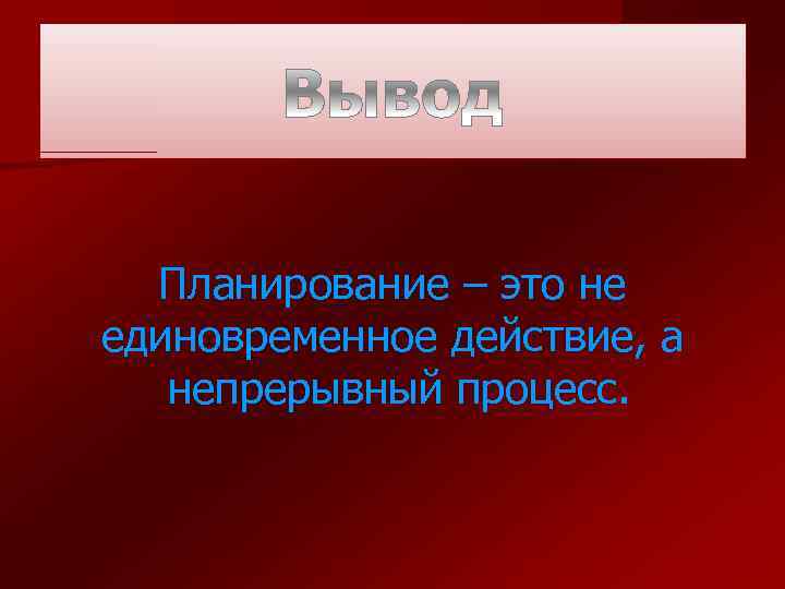 Планирование – это не единовременное действие, а непрерывный процесс. 