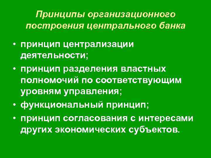 Принципы организационного построения центрального банка • принцип централизации деятельности; • принцип разделения властных полномочий