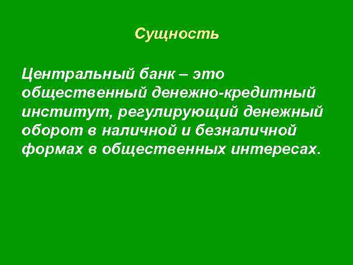 Сущность Центральный банк – это общественный денежно-кредитный институт, регулирующий денежный оборот в наличной и