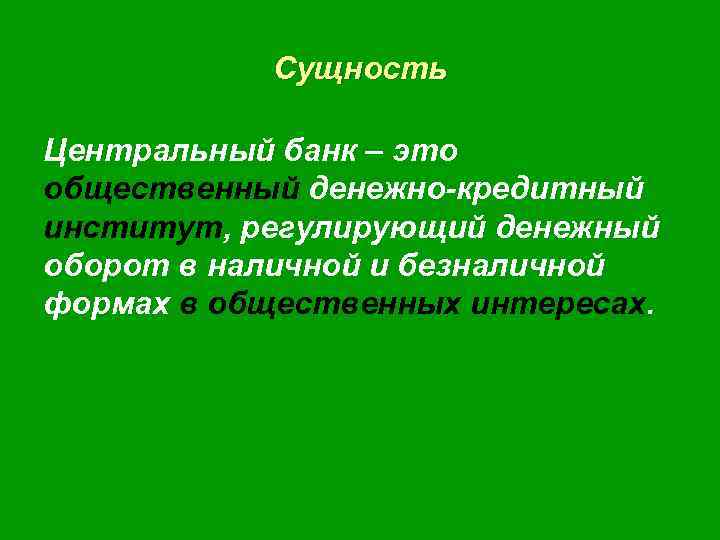 Сущность Центральный банк – это общественный денежно-кредитный институт, регулирующий денежный оборот в наличной и
