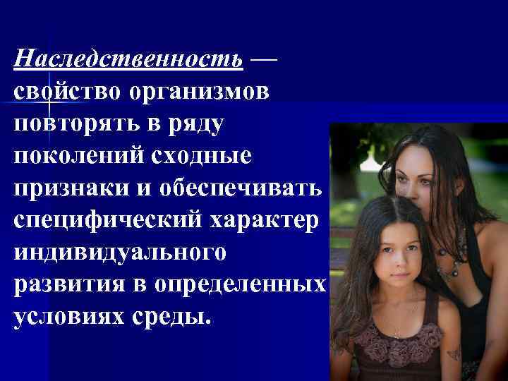 Наследственность — свойство организмов повторять в ряду поколений сходные признаки и обеспечивать специфический характер