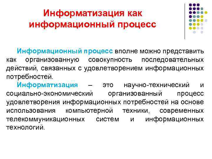Информатизация как информационный процесс Информационный процесс вполне можно представить как организованную совокупность последовательных действий,