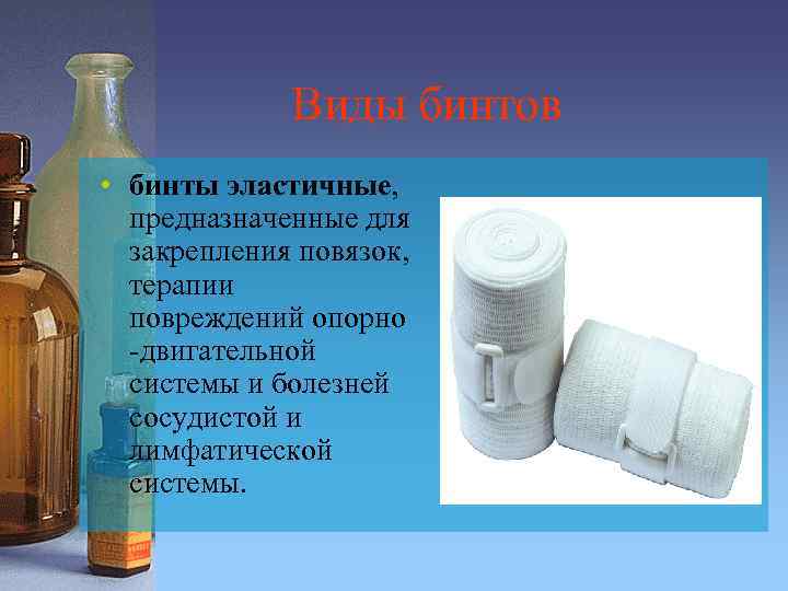 Виды бинтов • бинты эластичные, предназначенные для закрепления повязок, терапии повреждений опорно -двигательной системы