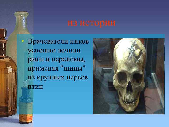 из истории • Врачеватели инков успешно лечили раны и переломы, применяя 