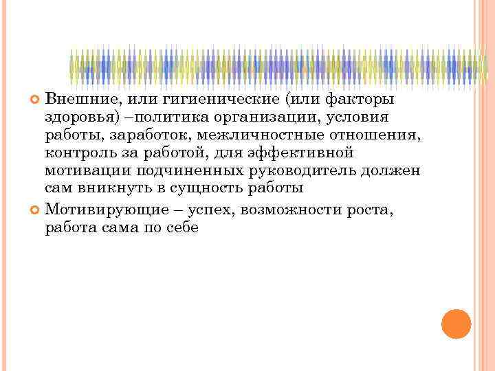 Внешние, или гигиенические (или факторы здоровья) –политика организации, условия работы, заработок, межличностные отношения, контроль