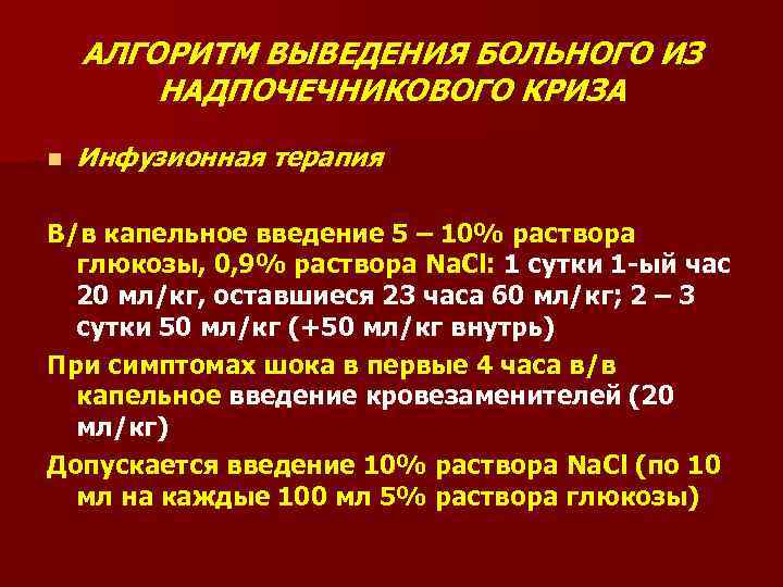 АЛГОРИТМ ВЫВЕДЕНИЯ БОЛЬНОГО ИЗ НАДПОЧЕЧНИКОВОГО КРИЗА n Инфузионная терапия В/в капельное введение 5 –