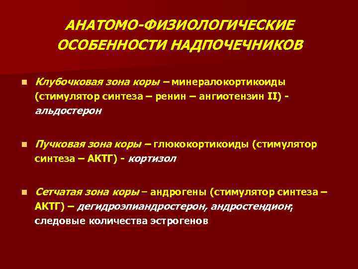 АНАТОМО-ФИЗИОЛОГИЧЕСКИЕ ОСОБЕННОСТИ НАДПОЧЕЧНИКОВ n Клубочковая зона коры – минералокортикоиды (стимулятор синтеза – ренин –