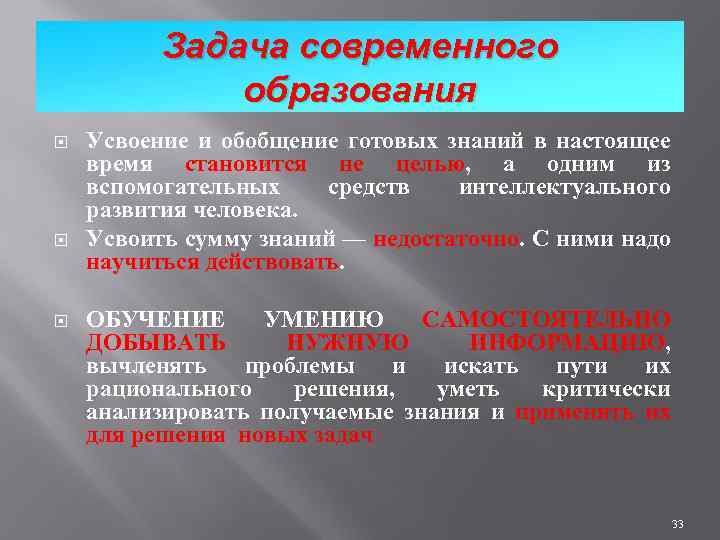 Задача современного образования Усвоение и обобщение готовых знаний в настоящее время становится не целью,