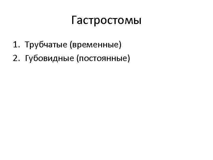 Гастростомы 1. Трубчатые (временные) 2. Губовидные (постоянные) 