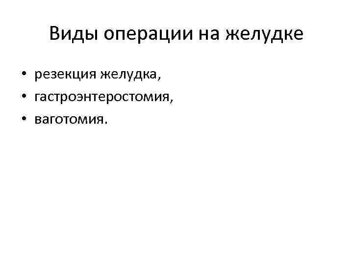 Виды операции на желудке • резекция желудка, • гастроэнтеростомия, • ваготомия. 