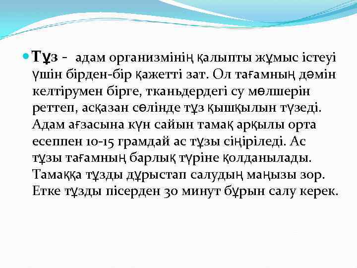  Тұз - адам организмінің қалыпты жұмыс істеуі үшін бірден-бір қажетті зат. Ол тағамның